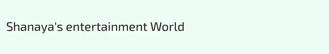 Shanaya's entertainment World